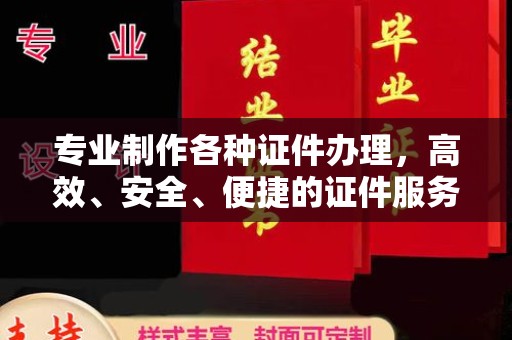 正阳专业制作各种证件办理，高效、安全、便捷的证件服务