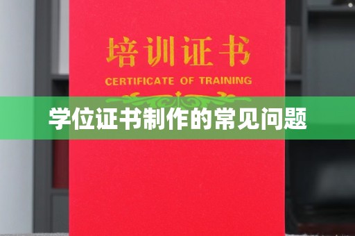 正阳学位证书制作的常见问题